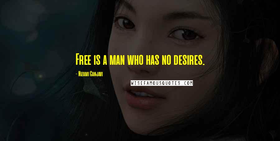 Nizami Ganjavi Quotes: Free is a man who has no desires.