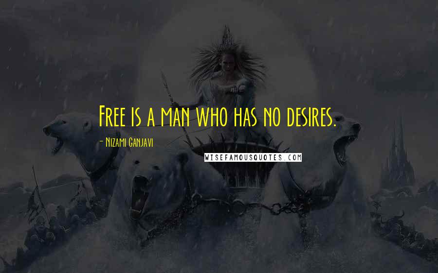 Nizami Ganjavi Quotes: Free is a man who has no desires.