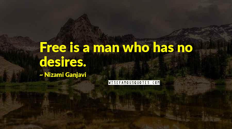 Nizami Ganjavi Quotes: Free is a man who has no desires.