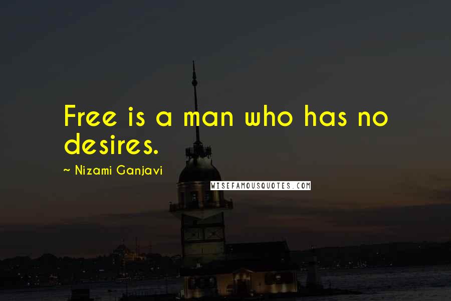 Nizami Ganjavi Quotes: Free is a man who has no desires.