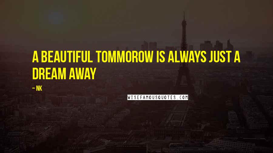 NK Quotes: A beautiful tommorow is always just a dream away