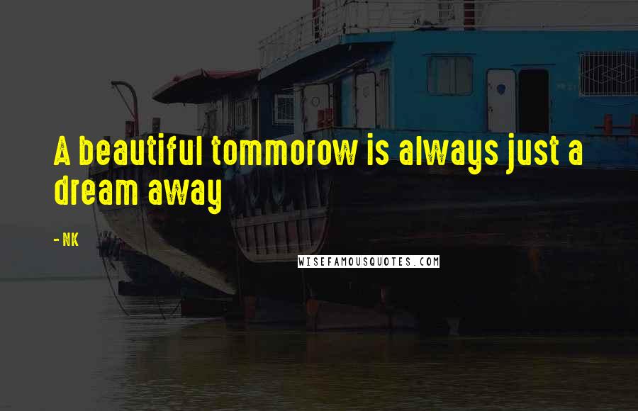 NK Quotes: A beautiful tommorow is always just a dream away