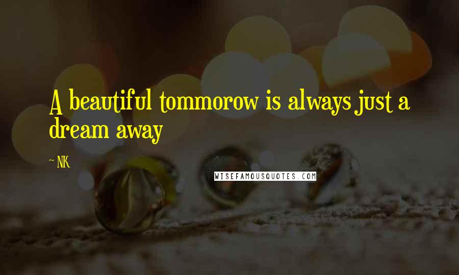 NK Quotes: A beautiful tommorow is always just a dream away