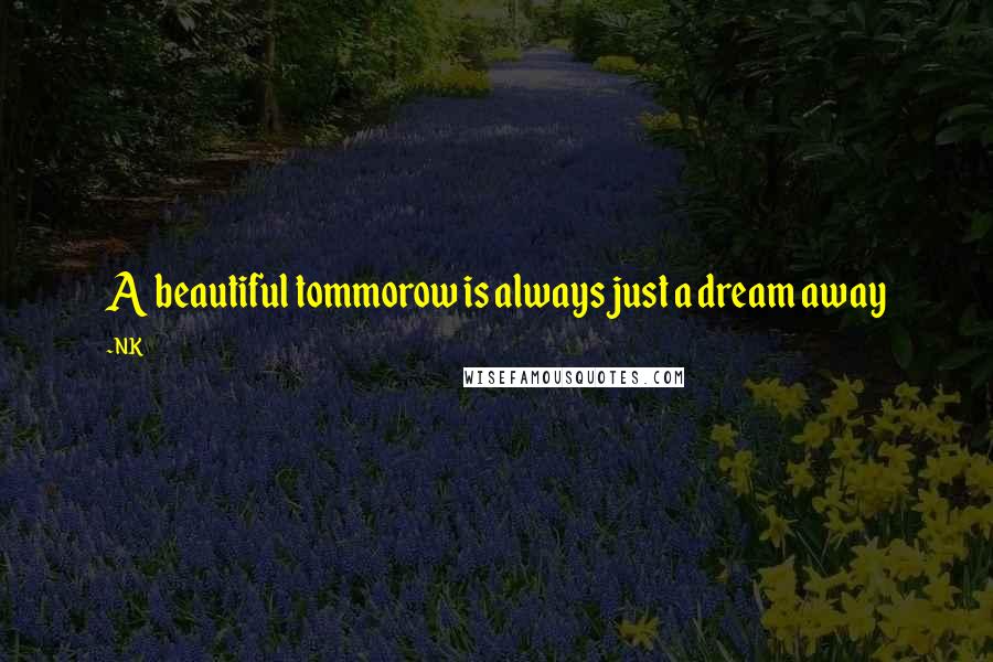 NK Quotes: A beautiful tommorow is always just a dream away
