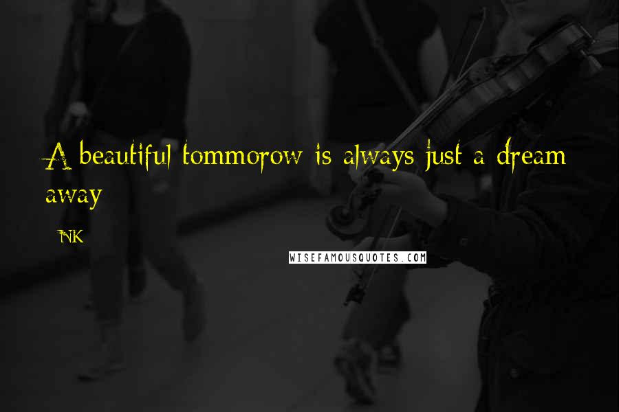 NK Quotes: A beautiful tommorow is always just a dream away