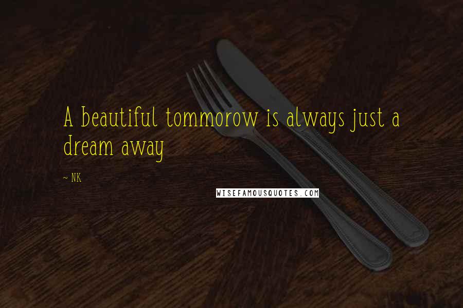 NK Quotes: A beautiful tommorow is always just a dream away