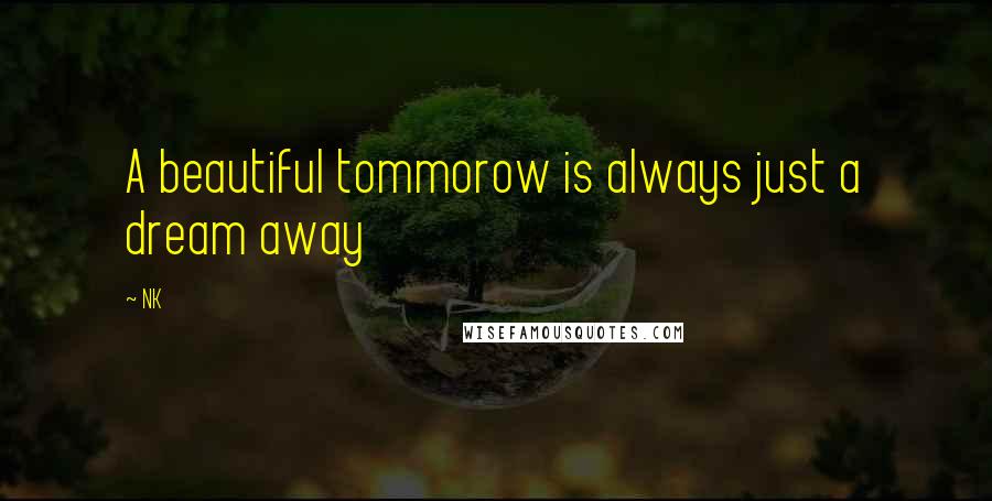 NK Quotes: A beautiful tommorow is always just a dream away