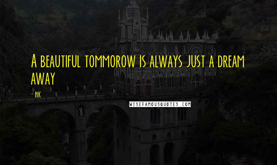 NK Quotes: A beautiful tommorow is always just a dream away