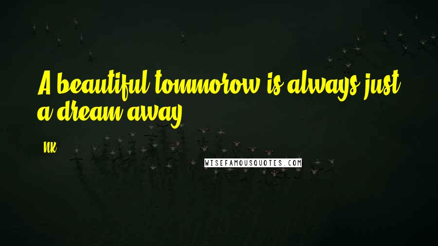 NK Quotes: A beautiful tommorow is always just a dream away