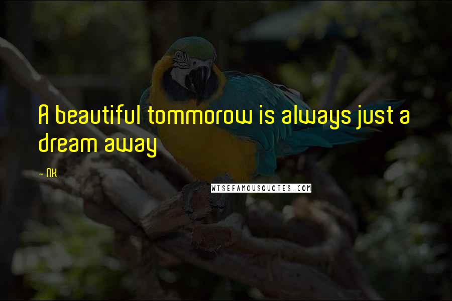 NK Quotes: A beautiful tommorow is always just a dream away