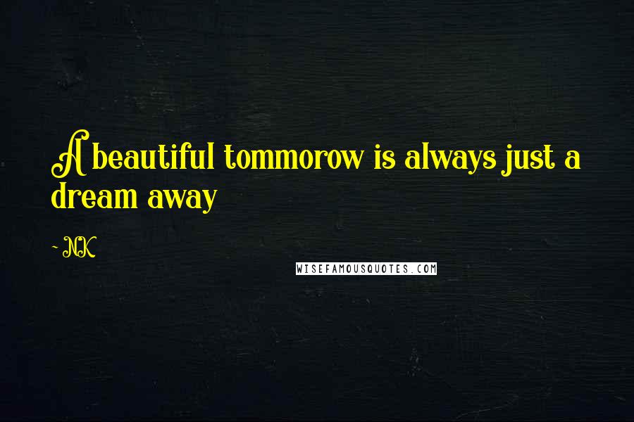 NK Quotes: A beautiful tommorow is always just a dream away