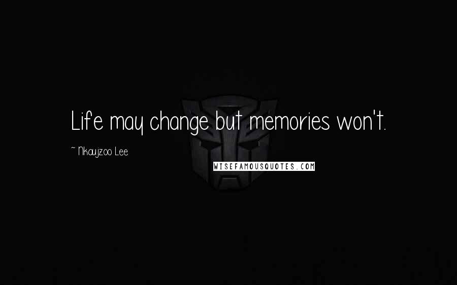 Nkaujzoo Lee Quotes: Life may change but memories won't.