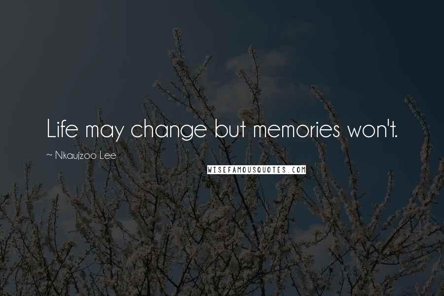 Nkaujzoo Lee Quotes: Life may change but memories won't.