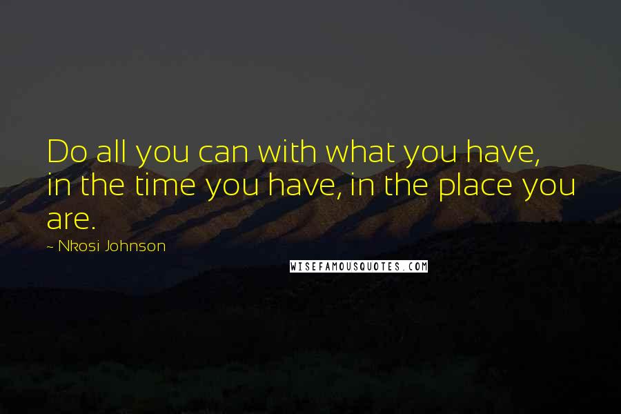 Nkosi Johnson Quotes: Do all you can with what you have, in the time you have, in the place you are.