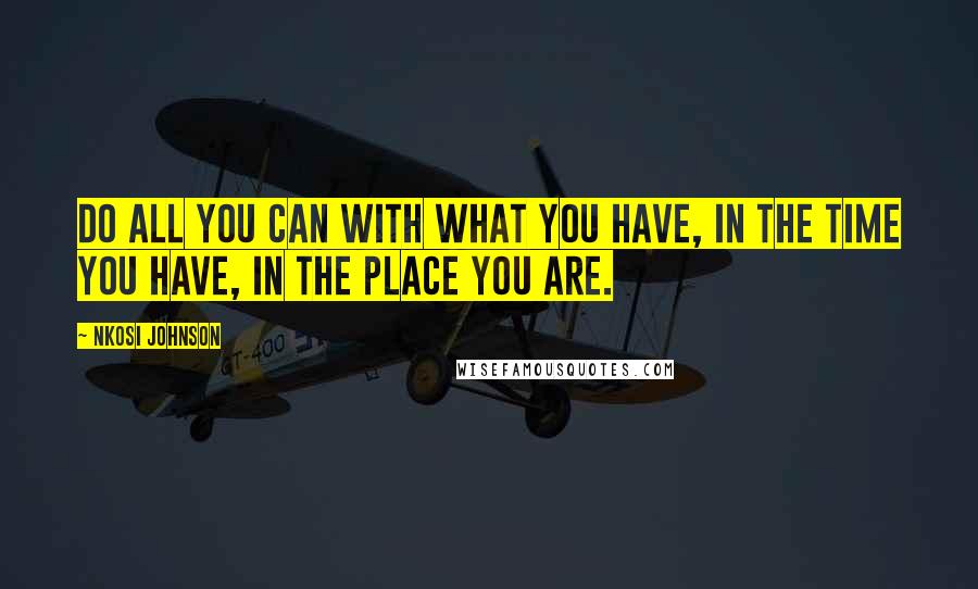 Nkosi Johnson Quotes: Do all you can with what you have, in the time you have, in the place you are.