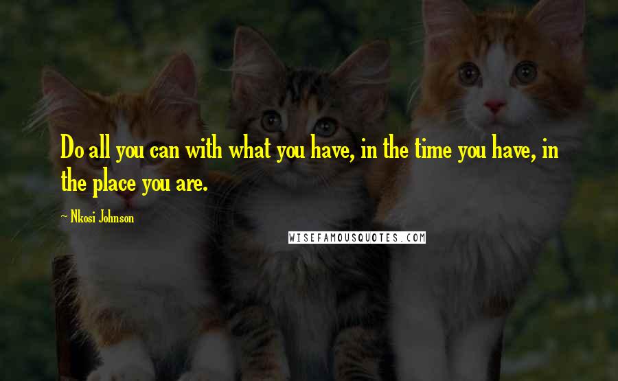 Nkosi Johnson Quotes: Do all you can with what you have, in the time you have, in the place you are.