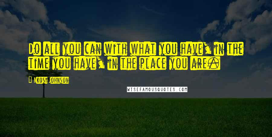 Nkosi Johnson Quotes: Do all you can with what you have, in the time you have, in the place you are.