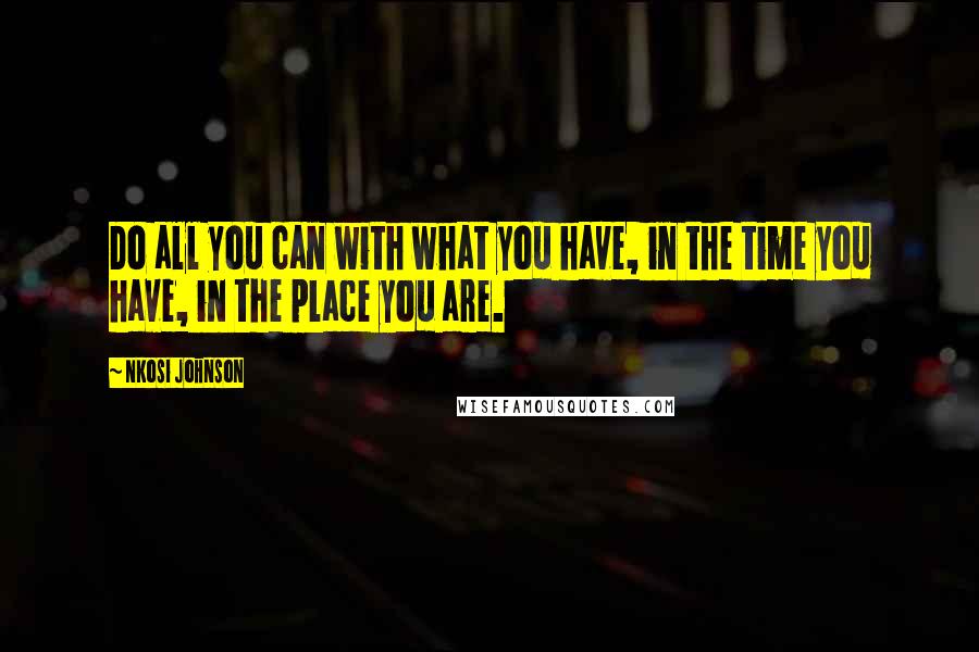 Nkosi Johnson Quotes: Do all you can with what you have, in the time you have, in the place you are.