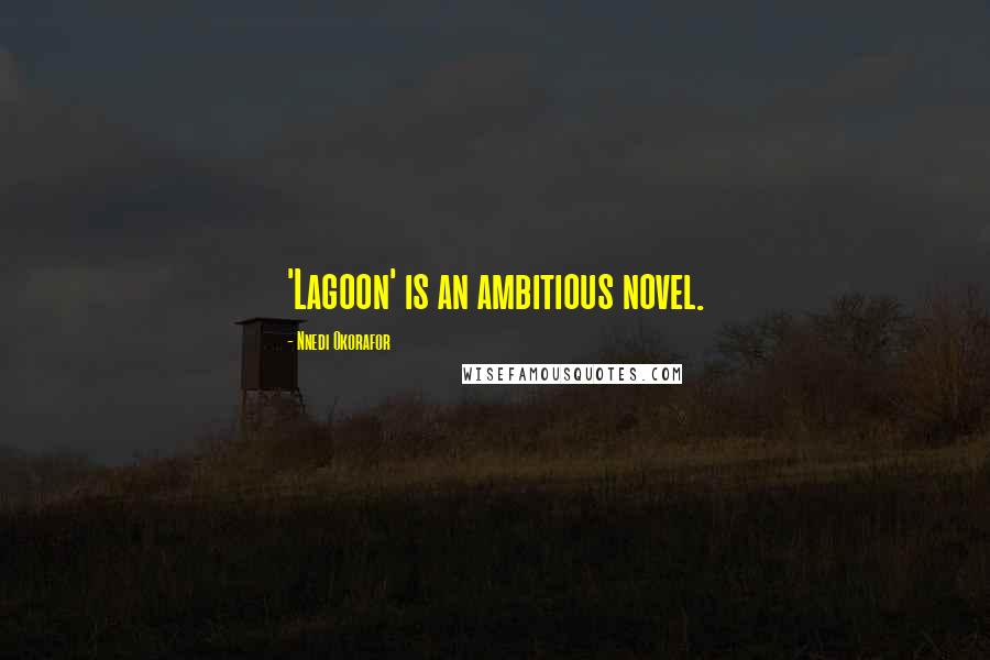 Nnedi Okorafor Quotes: 'Lagoon' is an ambitious novel.