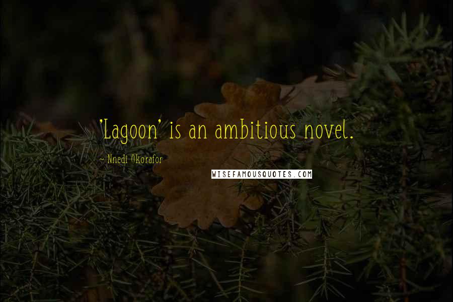 Nnedi Okorafor Quotes: 'Lagoon' is an ambitious novel.