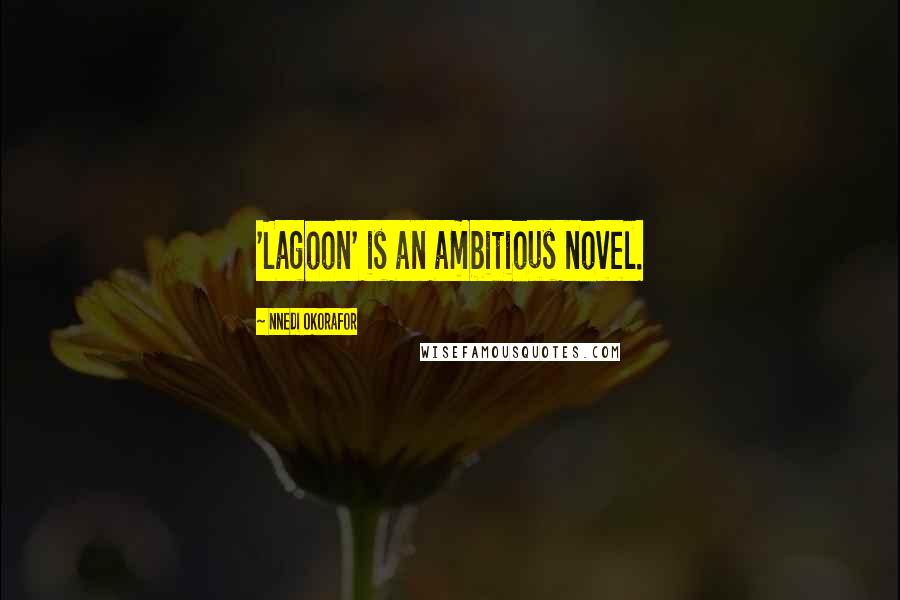 Nnedi Okorafor Quotes: 'Lagoon' is an ambitious novel.