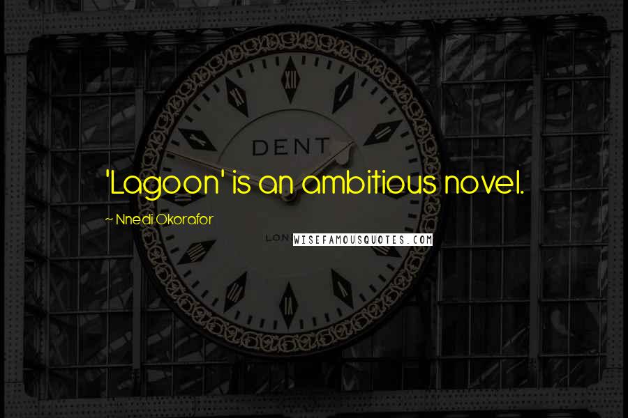 Nnedi Okorafor Quotes: 'Lagoon' is an ambitious novel.