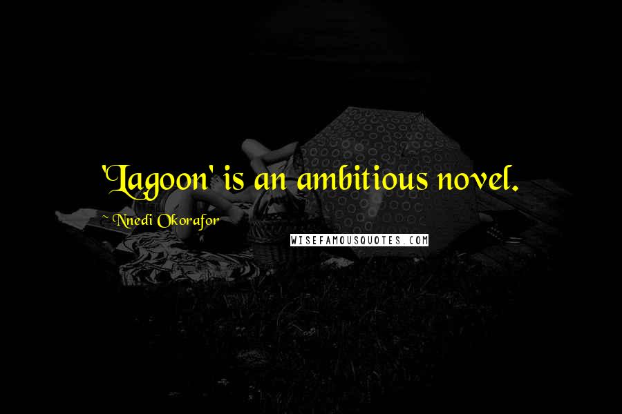 Nnedi Okorafor Quotes: 'Lagoon' is an ambitious novel.