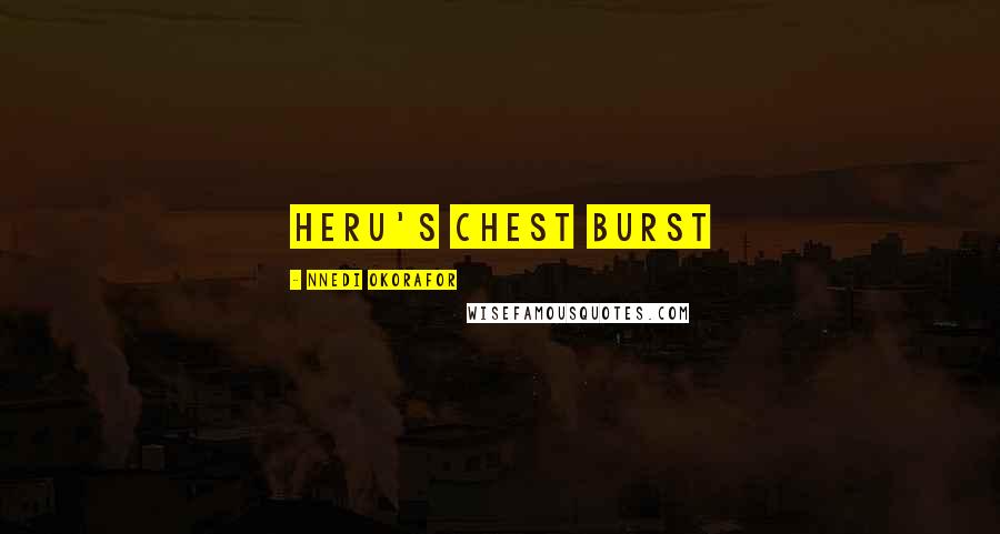 Nnedi Okorafor Quotes: Heru's chest burst