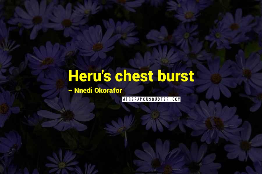 Nnedi Okorafor Quotes: Heru's chest burst