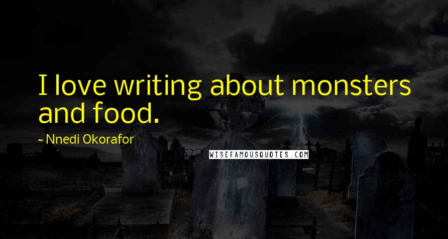 Nnedi Okorafor Quotes: I love writing about monsters and food.