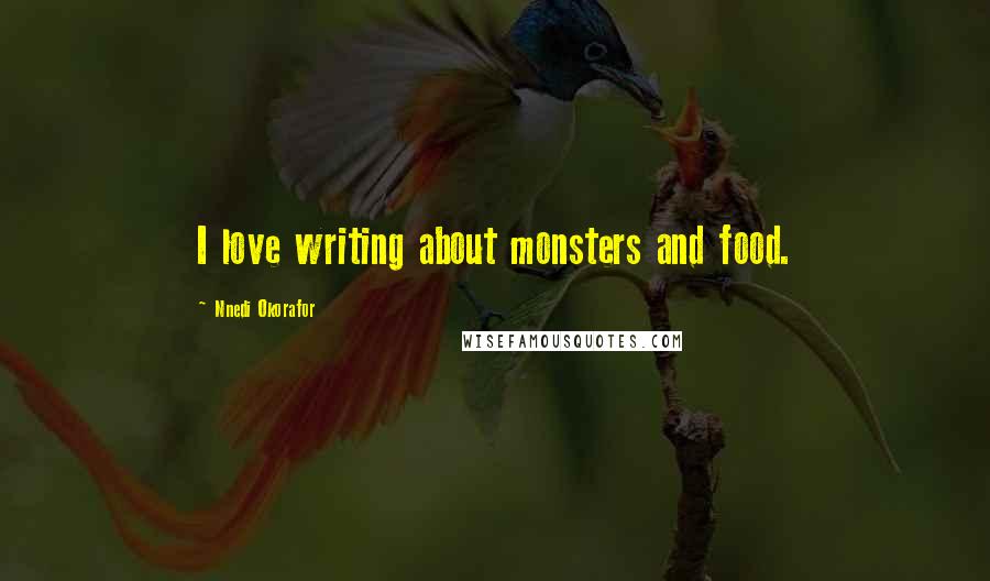 Nnedi Okorafor Quotes: I love writing about monsters and food.
