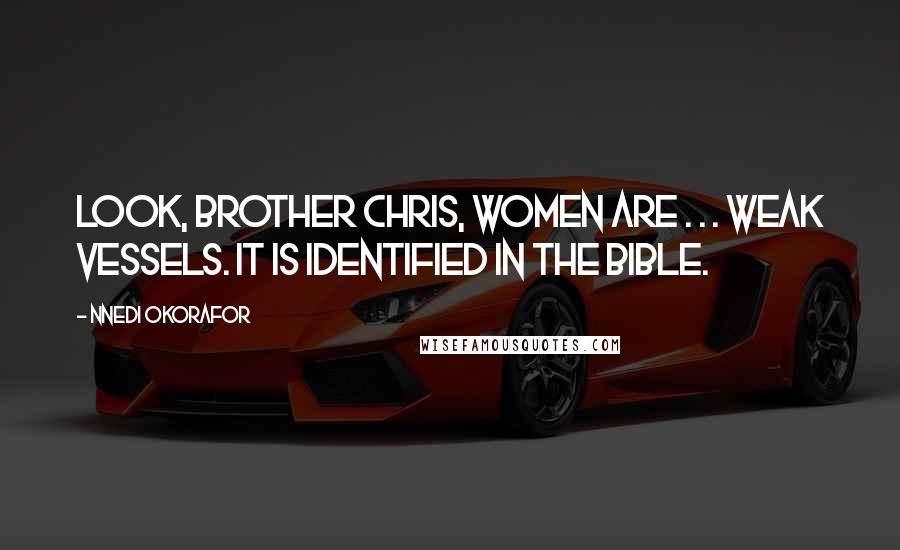 Nnedi Okorafor Quotes: Look, Brother Chris, women are . . . weak vessels. It is identified in the Bible.