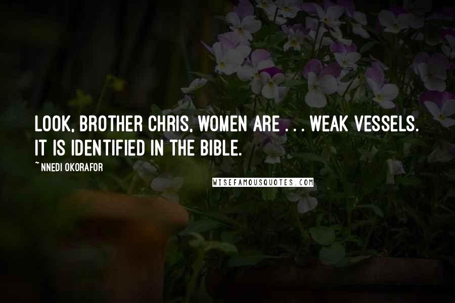 Nnedi Okorafor Quotes: Look, Brother Chris, women are . . . weak vessels. It is identified in the Bible.