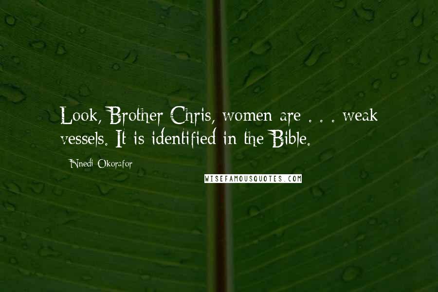 Nnedi Okorafor Quotes: Look, Brother Chris, women are . . . weak vessels. It is identified in the Bible.