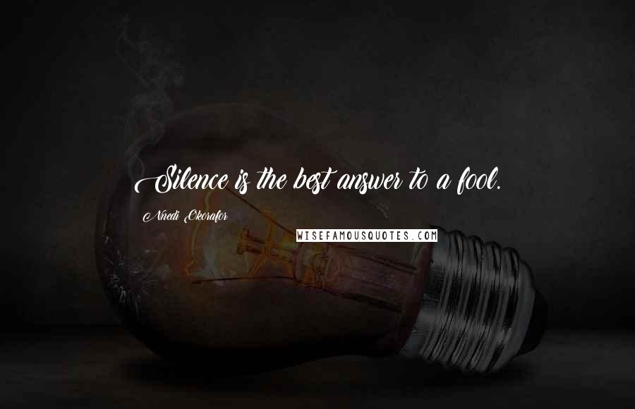 Nnedi Okorafor Quotes: Silence is the best answer to a fool.