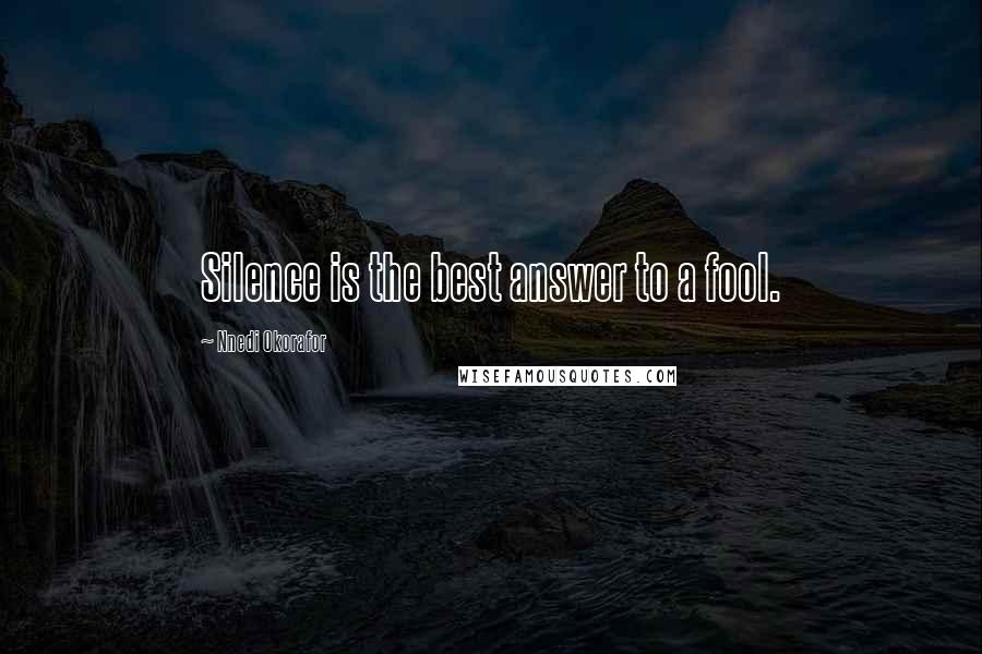 Nnedi Okorafor Quotes: Silence is the best answer to a fool.