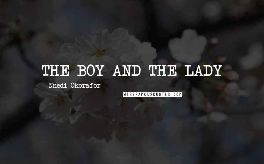 Nnedi Okorafor Quotes: THE BOY AND THE LADY