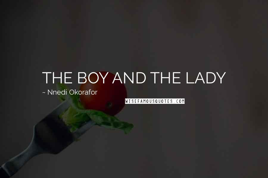 Nnedi Okorafor Quotes: THE BOY AND THE LADY