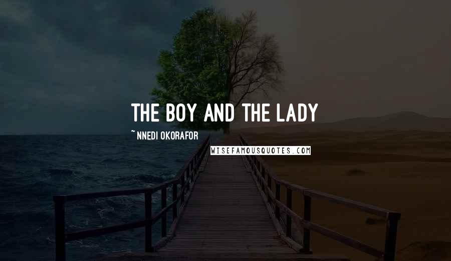 Nnedi Okorafor Quotes: THE BOY AND THE LADY