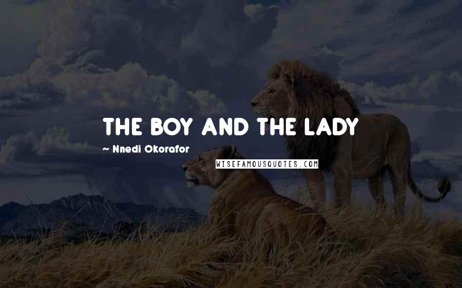 Nnedi Okorafor Quotes: THE BOY AND THE LADY