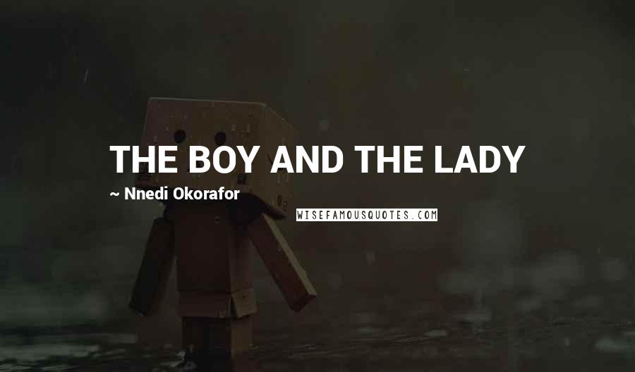 Nnedi Okorafor Quotes: THE BOY AND THE LADY