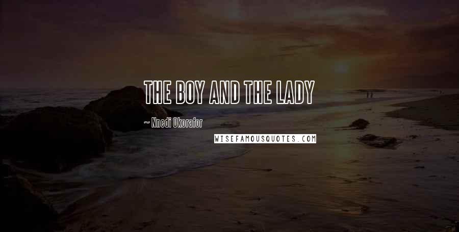Nnedi Okorafor Quotes: THE BOY AND THE LADY