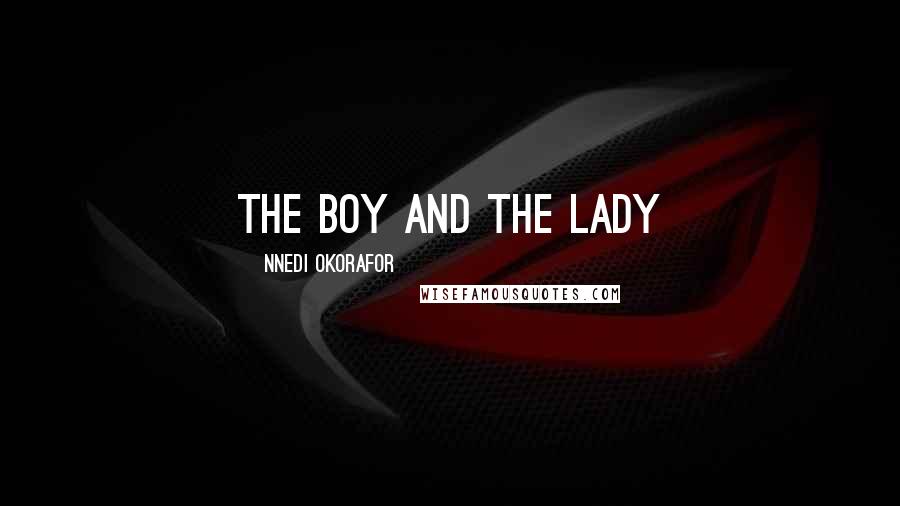 Nnedi Okorafor Quotes: THE BOY AND THE LADY