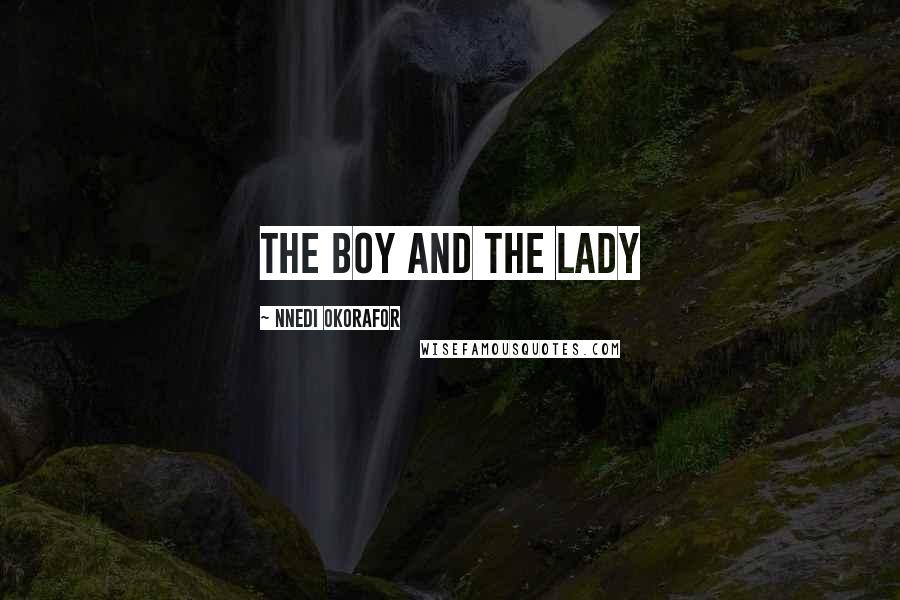 Nnedi Okorafor Quotes: THE BOY AND THE LADY