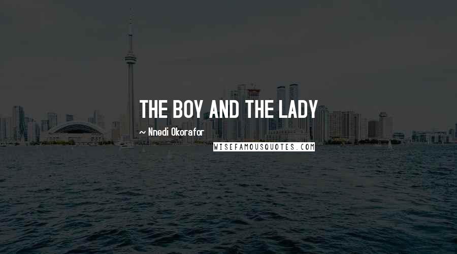 Nnedi Okorafor Quotes: THE BOY AND THE LADY