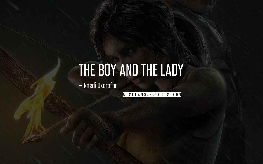 Nnedi Okorafor Quotes: THE BOY AND THE LADY