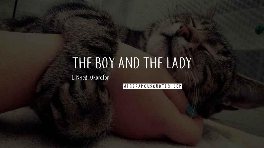 Nnedi Okorafor Quotes: THE BOY AND THE LADY