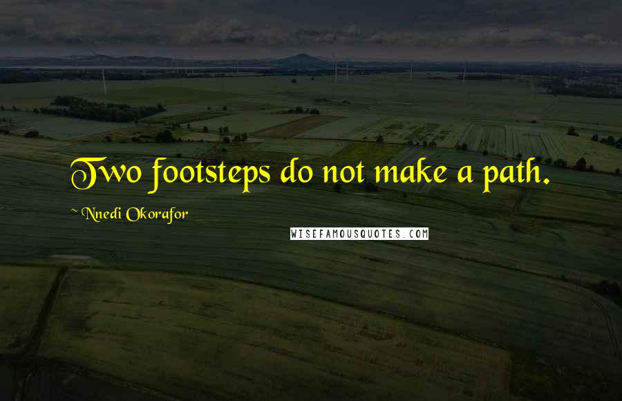 Nnedi Okorafor Quotes: Two footsteps do not make a path.