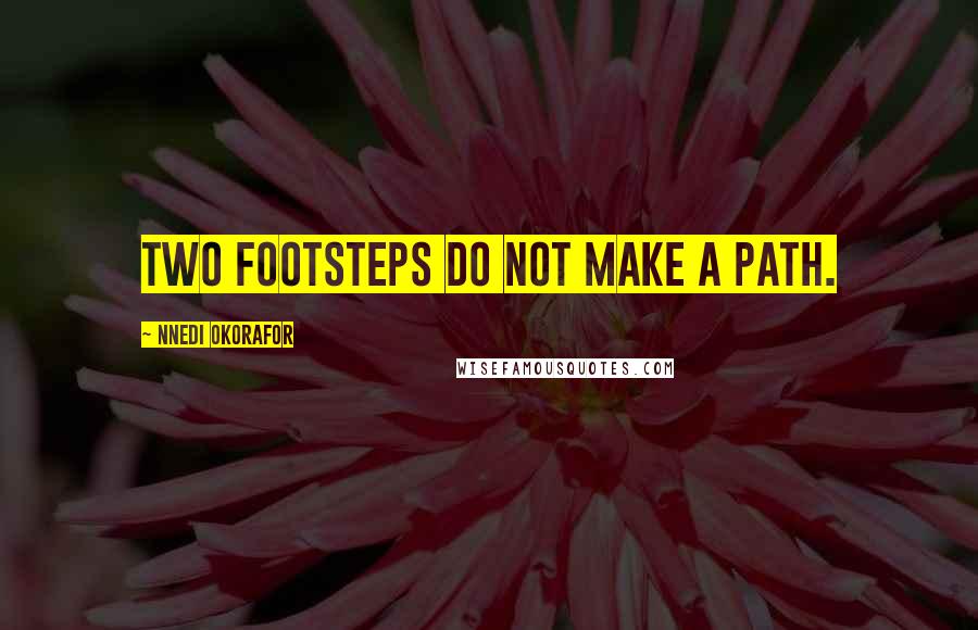 Nnedi Okorafor Quotes: Two footsteps do not make a path.