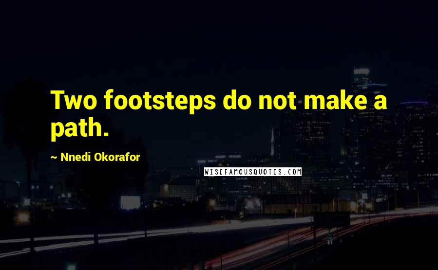 Nnedi Okorafor Quotes: Two footsteps do not make a path.